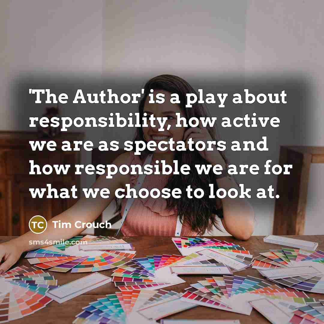 “'The Author' is a play about responsibility, how active we…” quote by Tim Crouch