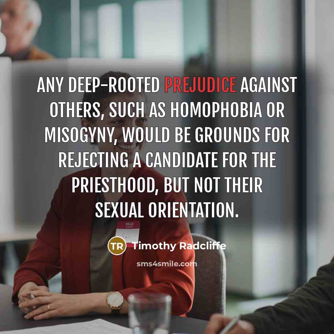 “Any deep-rooted prejudice against others, such as homophobia or misogyny,…” quote by Timothy Radcliffe
