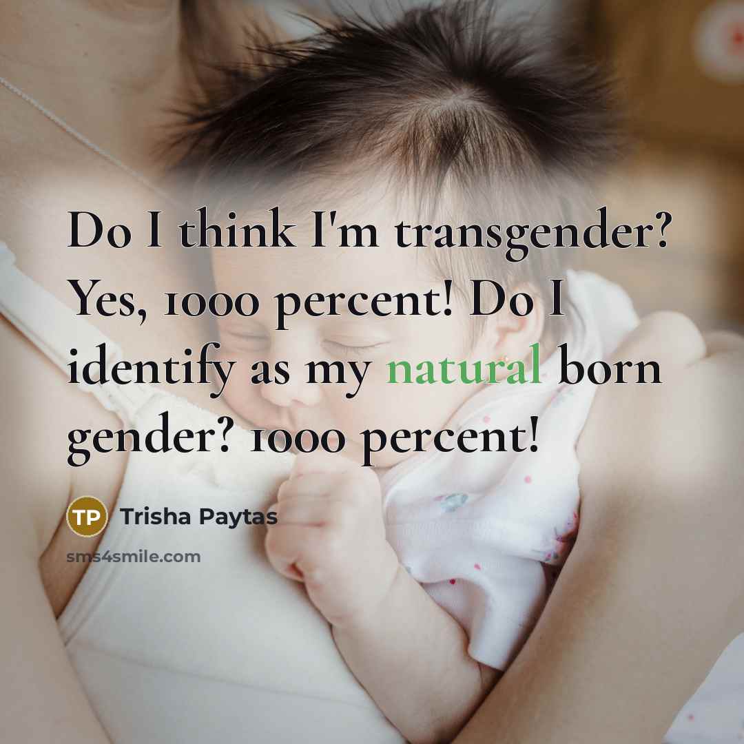 “Do I think I'm transgender? Yes, 1000 percent! Do I…” quote by Trisha Paytas