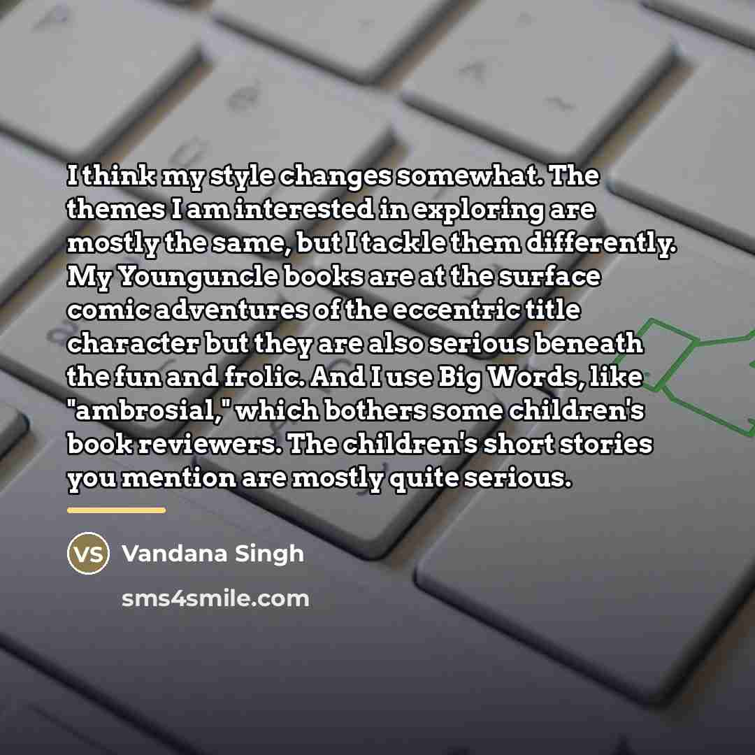 “I think my style changes somewhat. The themes I am…” quote by Vandana Singh