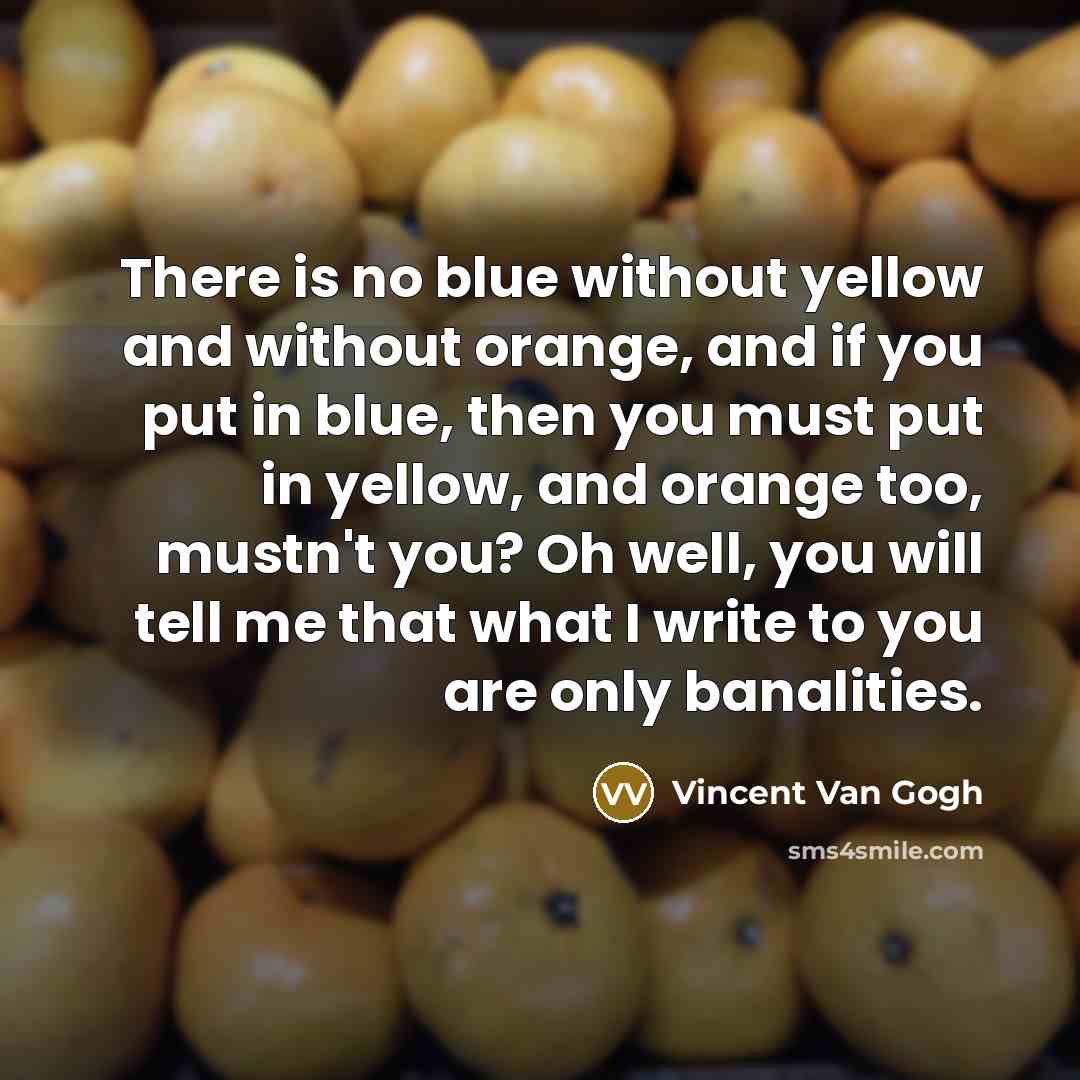 “There is no blue without yellow and without orange, and…” quote by Vincent Van Gogh