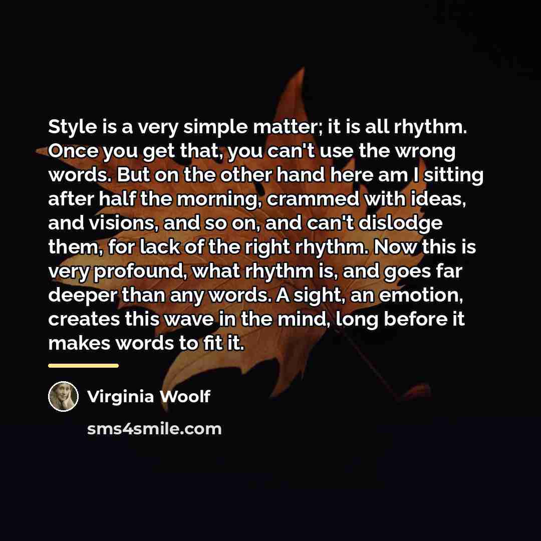 “Style is a very simple matter; it is all rhythm.…” quote by Virginia Woolf