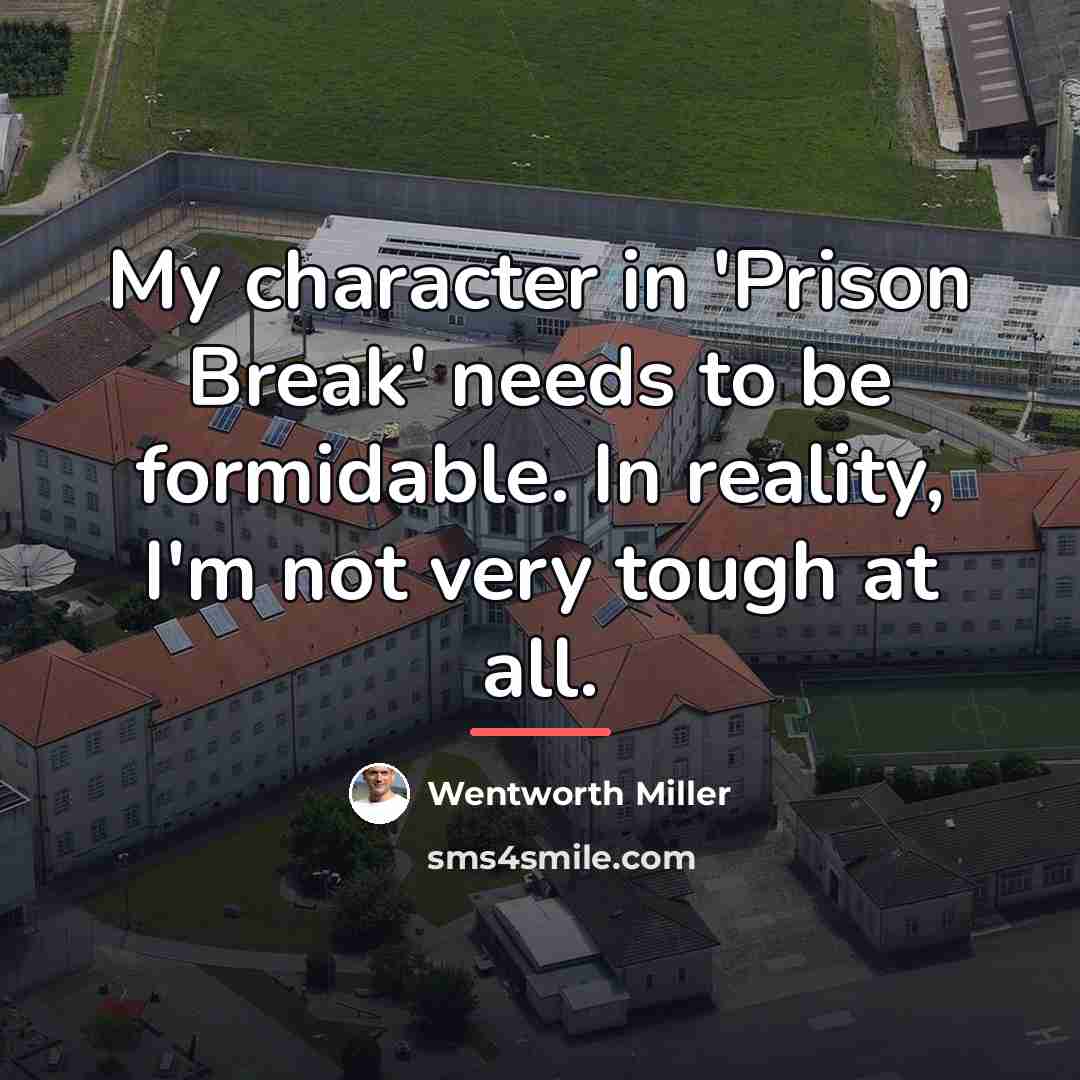 “My character in 'Prison Break' needs to be formidable. In…” quote by Wentworth Miller
