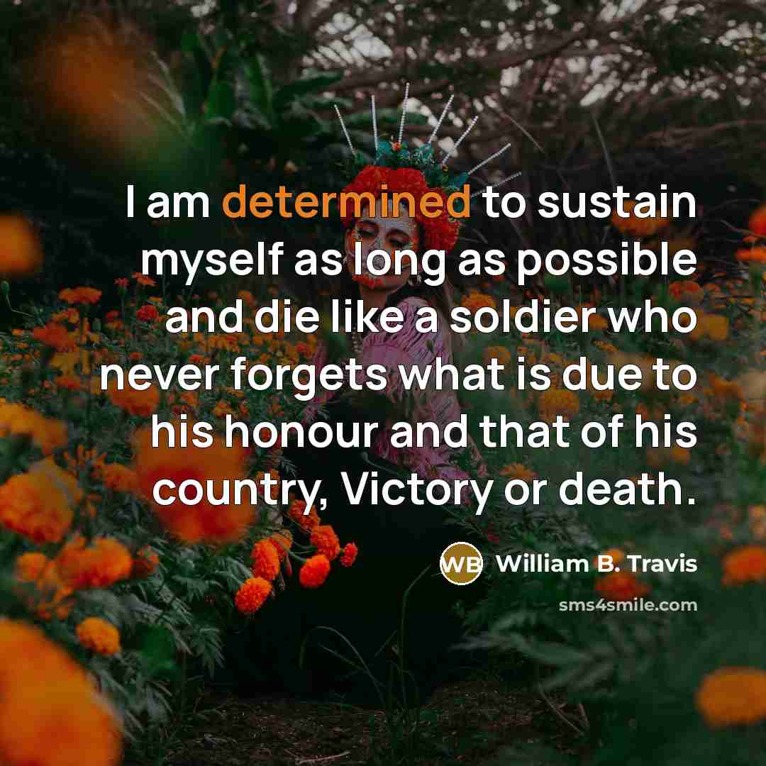 “I am determined to sustain myself as long as possible…” quote by William B. Travis