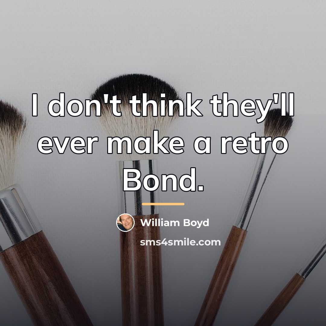“I don't think they'll ever make a retro Bond.…” quote by William Boyd