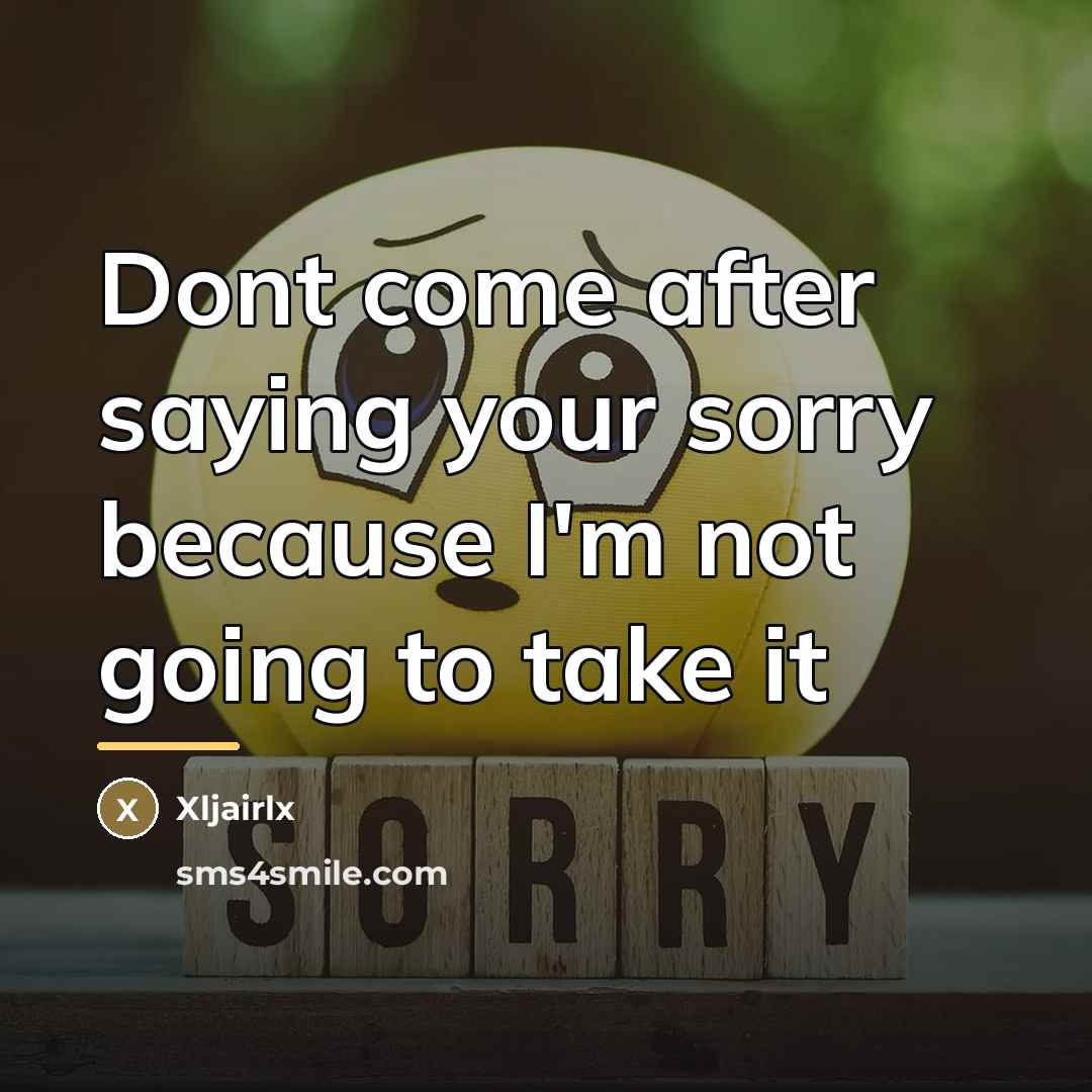 “Dont come after saying your sorry because I'm not going…” quote by Xljairlx