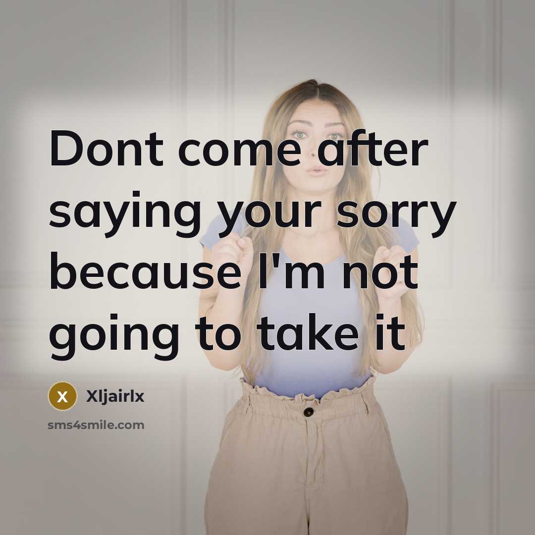 “Dont come after saying your sorry because I'm not going to take it” quote by Xljairlx