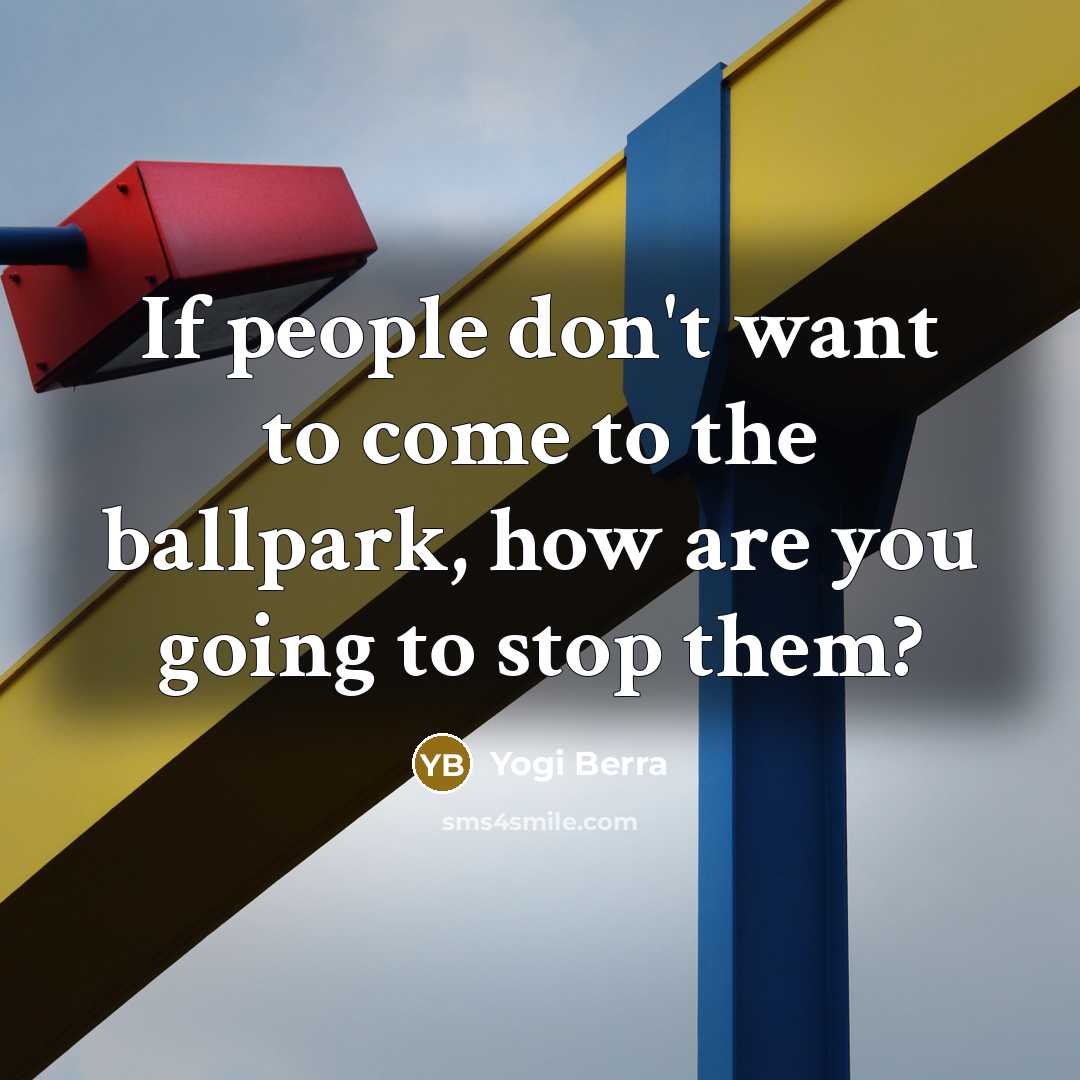 “If people don't want to come to the ballpark, how…” quote by Yogi Berra