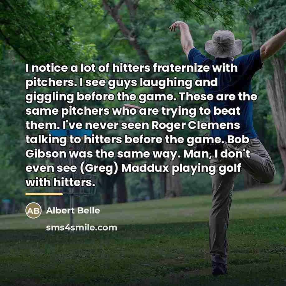 “I notice a lot of hitters fraternize with pitchers. I…” quote by Albert Belle