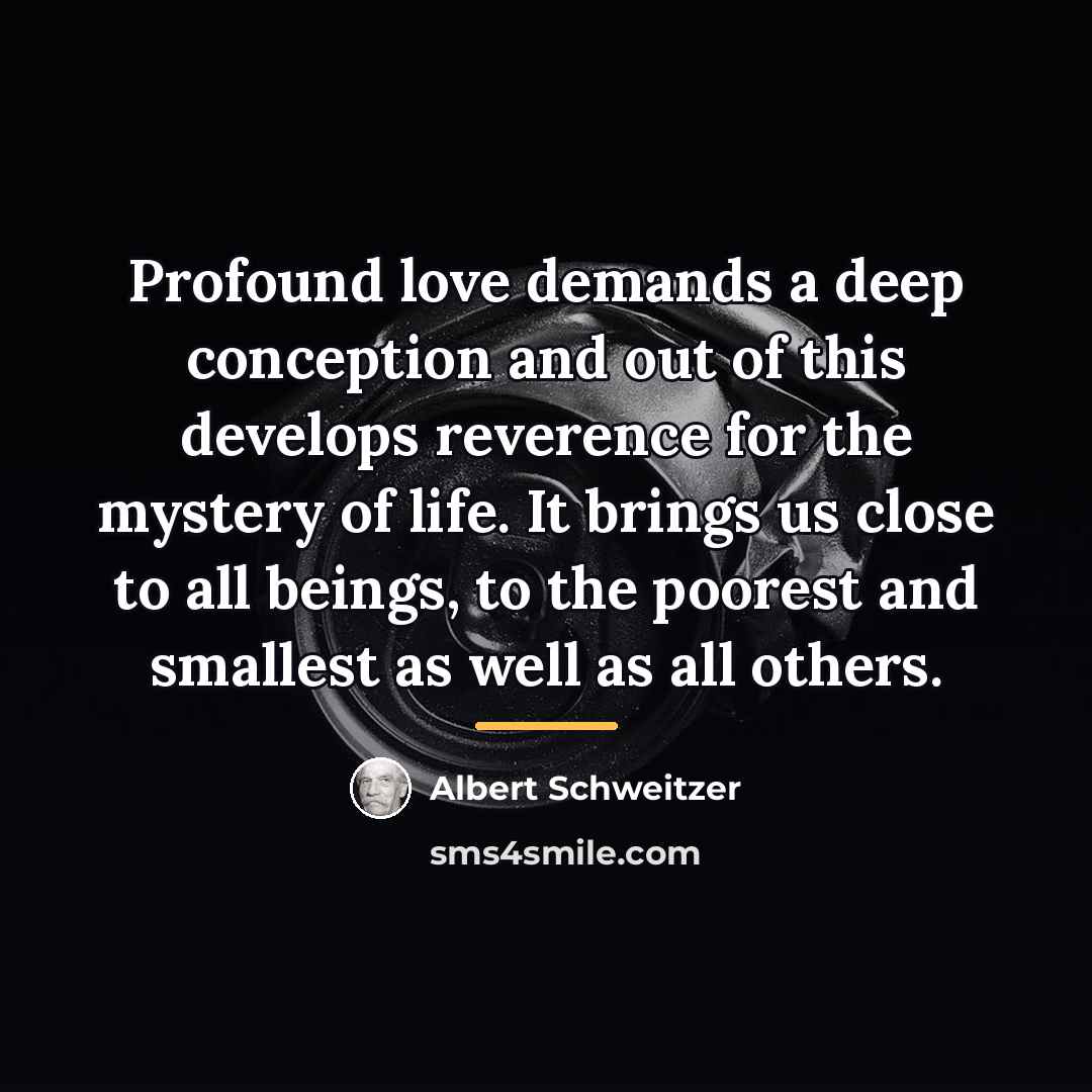 “Profound love demands a deep conception and out of this…” quote by Albert Schweitzer