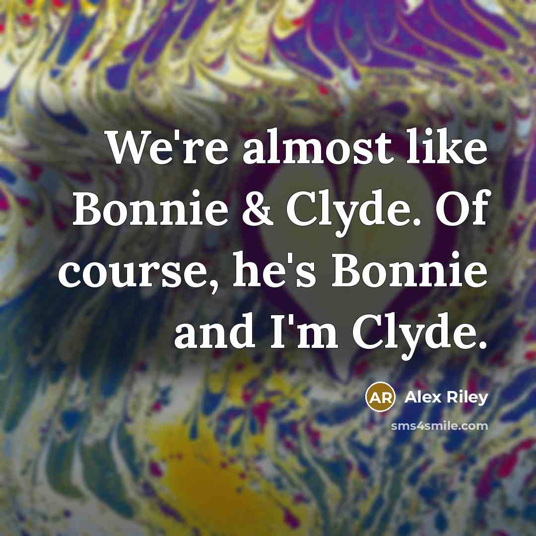 “We're almost like Bonnie & Clyde. Of course, he's Bonnie…” quote by Alex Riley