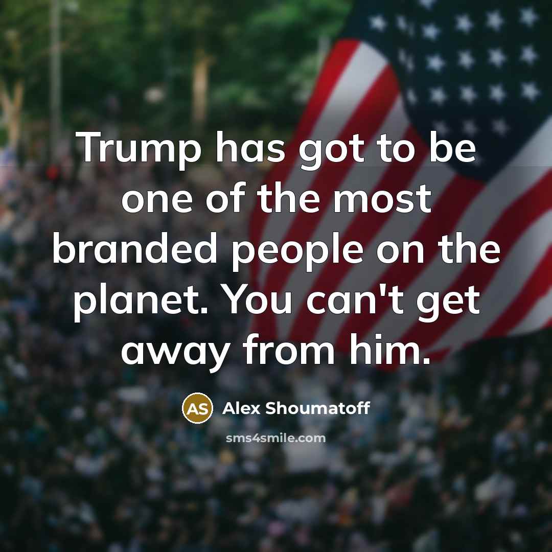 “Trump has got to be one of the most branded…” quote by Alex Shoumatoff