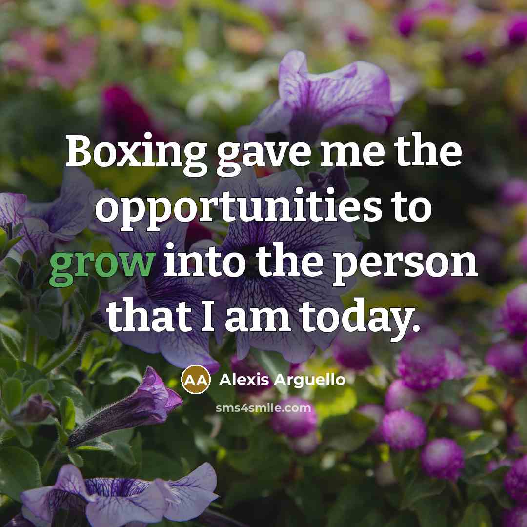 “Boxing gave me the opportunities to grow into the person…” quote by Alexis Arguello