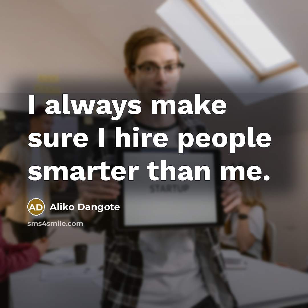 “I always make sure I hire people smarter than me.…” quote by Aliko Dangote