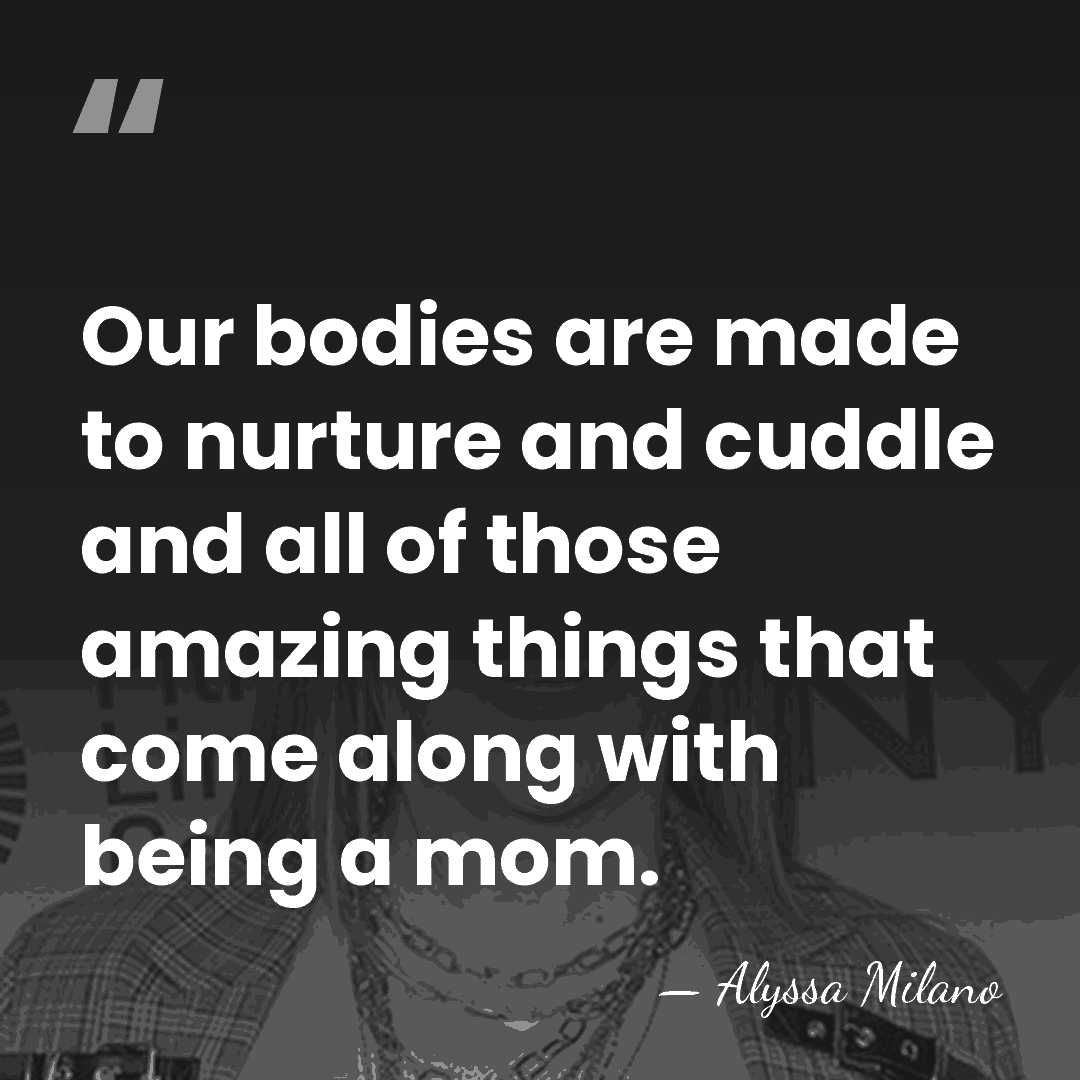 Our bodies are made to nurture and cuddle and all of those&hellip; - Alyssa Milano
