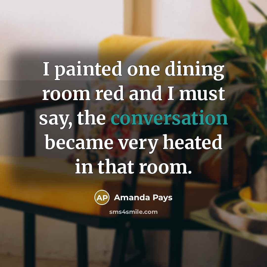 “I painted one dining room red and I must say,…” quote by Amanda Pays