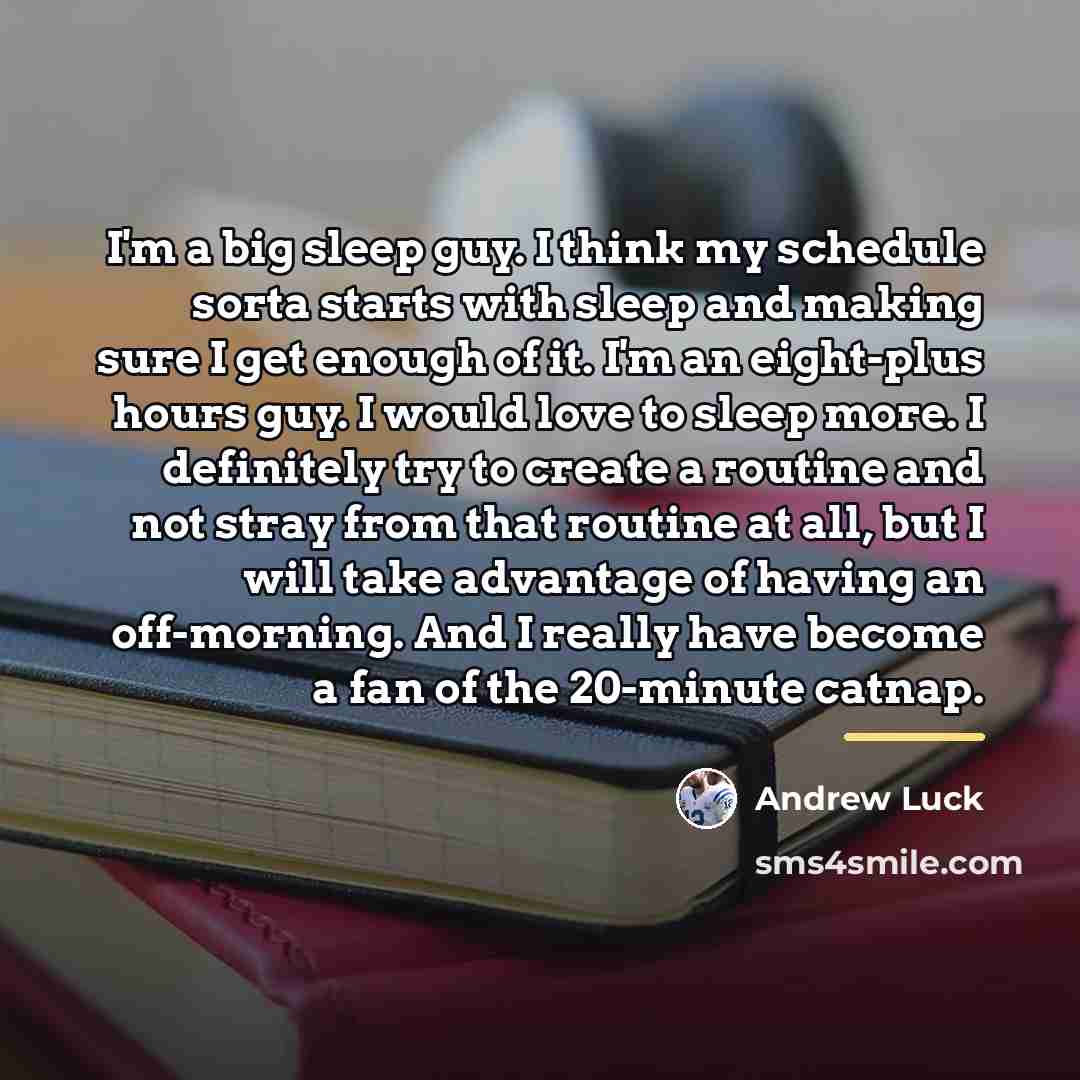 “I'm a big sleep guy. I think my schedule sorta…” quote by Andrew Luck