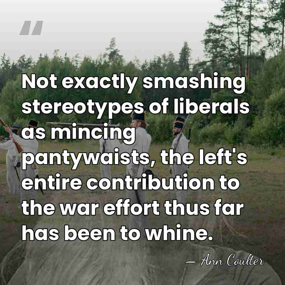 Not exactly smashing stereotypes of liberals as mincing pantywaists, the left's entire&hellip; - Ann Coulter