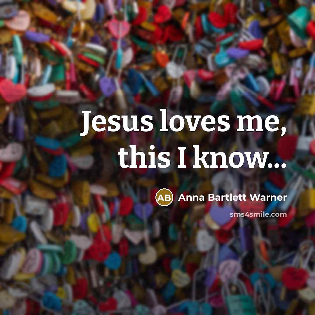 “Jesus loves me, this I know...…” quote by Anna Bartlett Warner