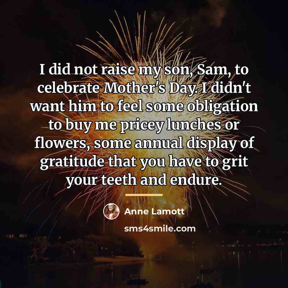 “I did not raise my son, Sam, to celebrate Mother's…” quote by Anne Lamott
