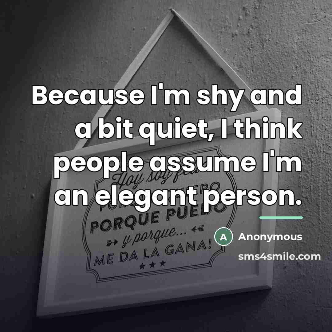 “Because I'm shy and a bit quiet, I think people…” quote by Anonymous