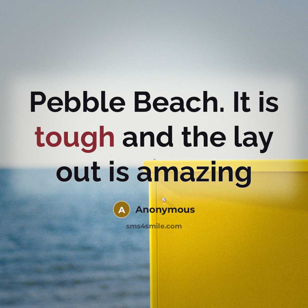 “Pebble Beach. It is tough and the lay out is…” quote by Anonymous