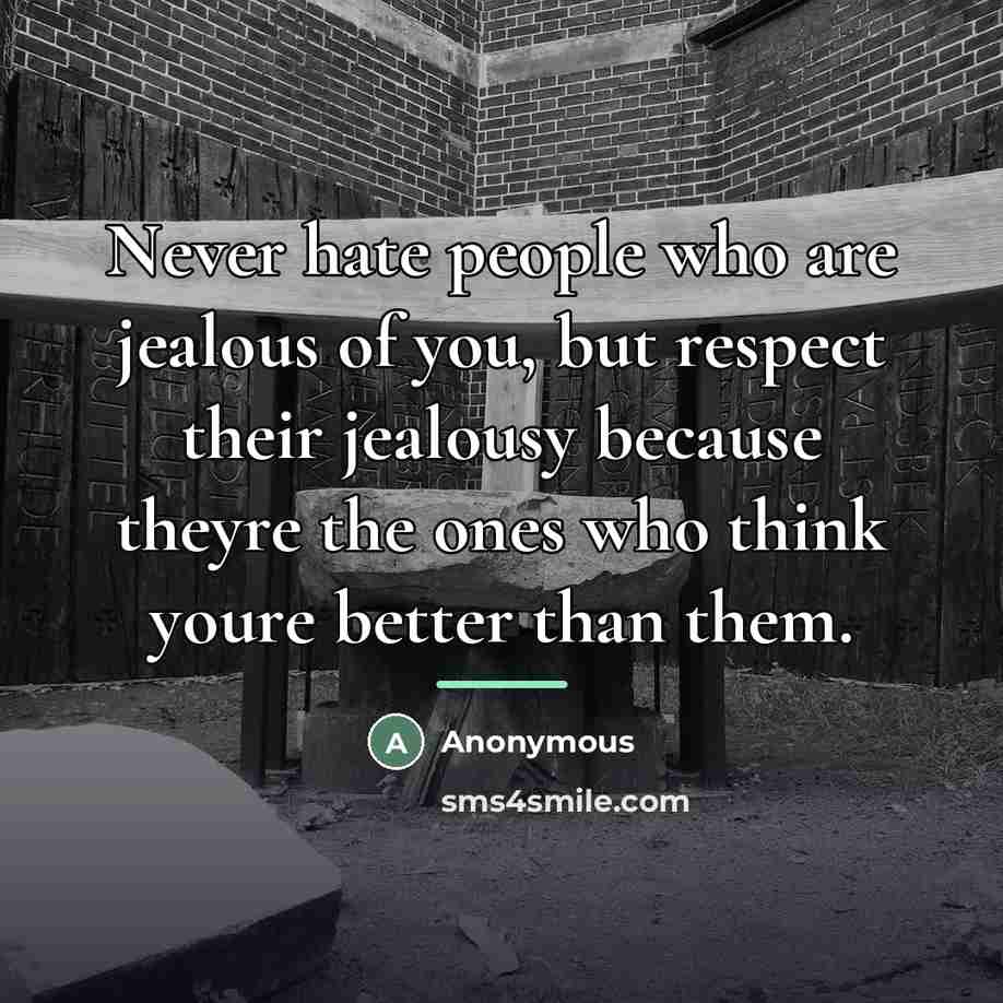 “Never hate people who are jealous of you, but respect…” quote by Anonymous