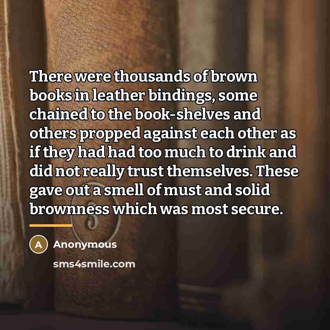 “There were thousands of brown books in leather bindings, some…” quote by Anonymous