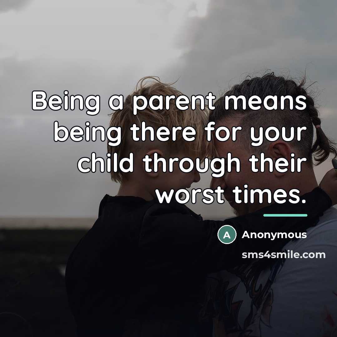 “Being a parent means being there for your child through…” quote by Anonymous