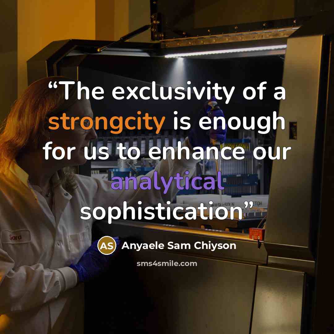 “The exclusivity of a strongcity is enough for us to enhance our analytical sophistication” quote by Anyaele Sam Chiyson