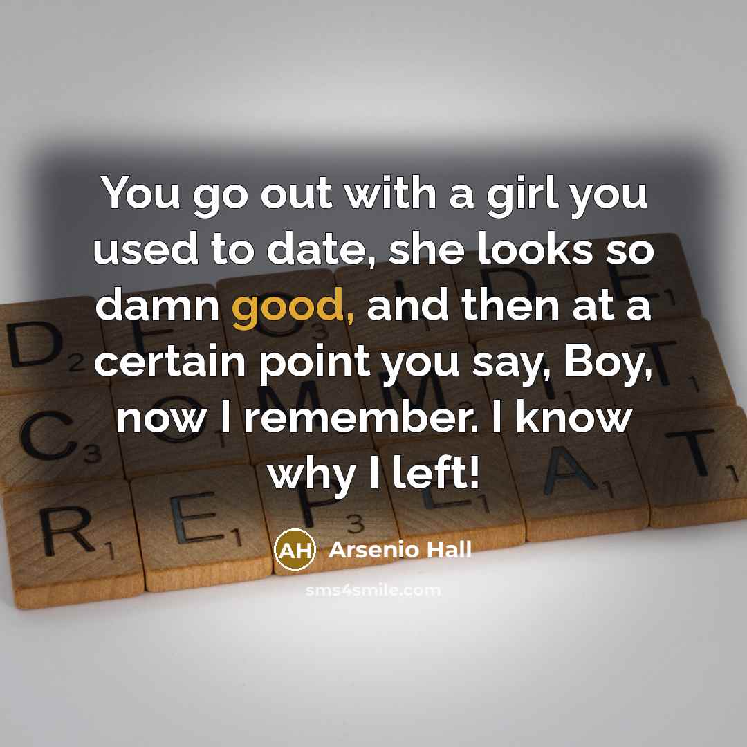 “You go out with a girl you used to date,…” quote by Arsenio Hall