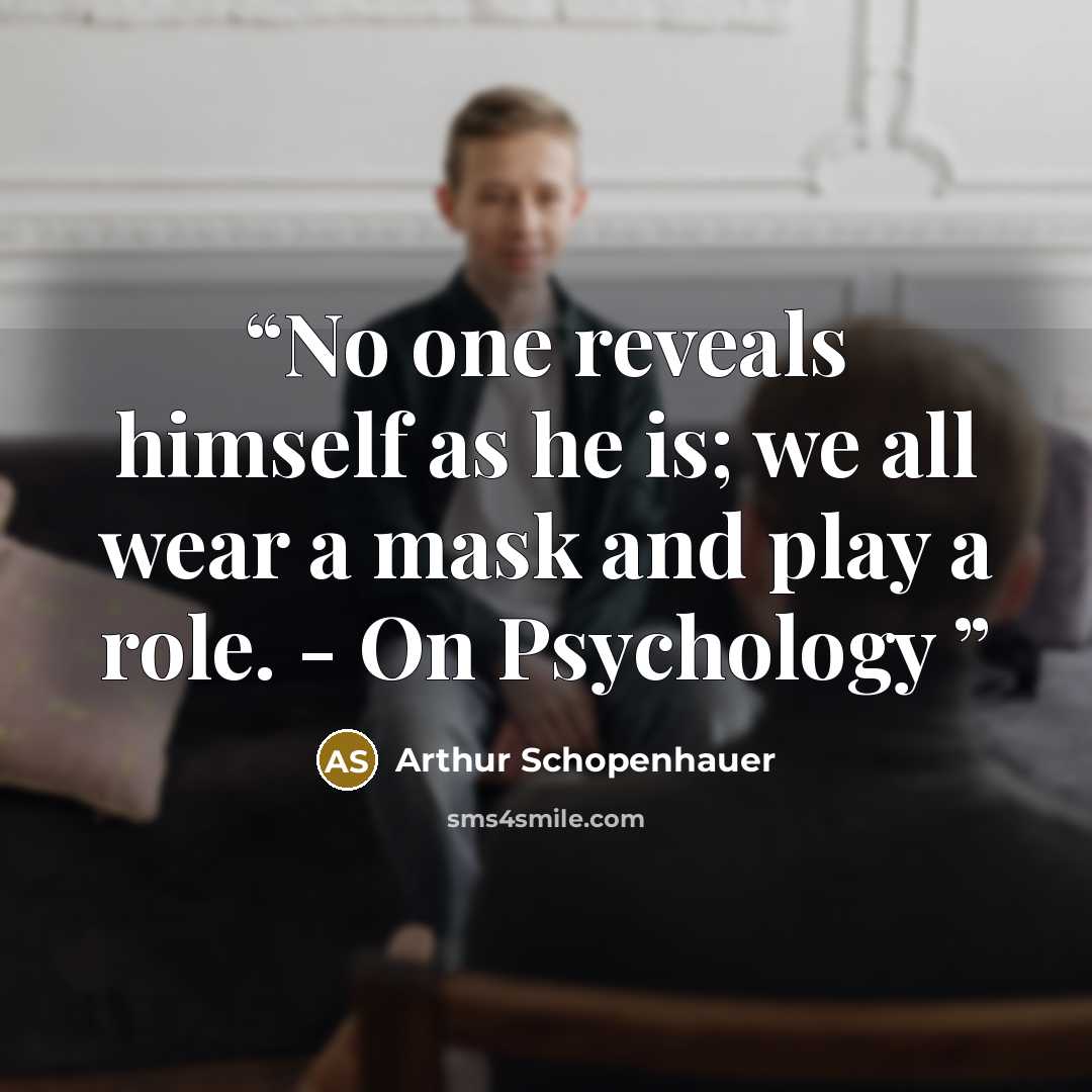 “No one reveals himself as he is; we all wear a mask and play a role. - On Psychology” quote by Arthur Schopenhauer