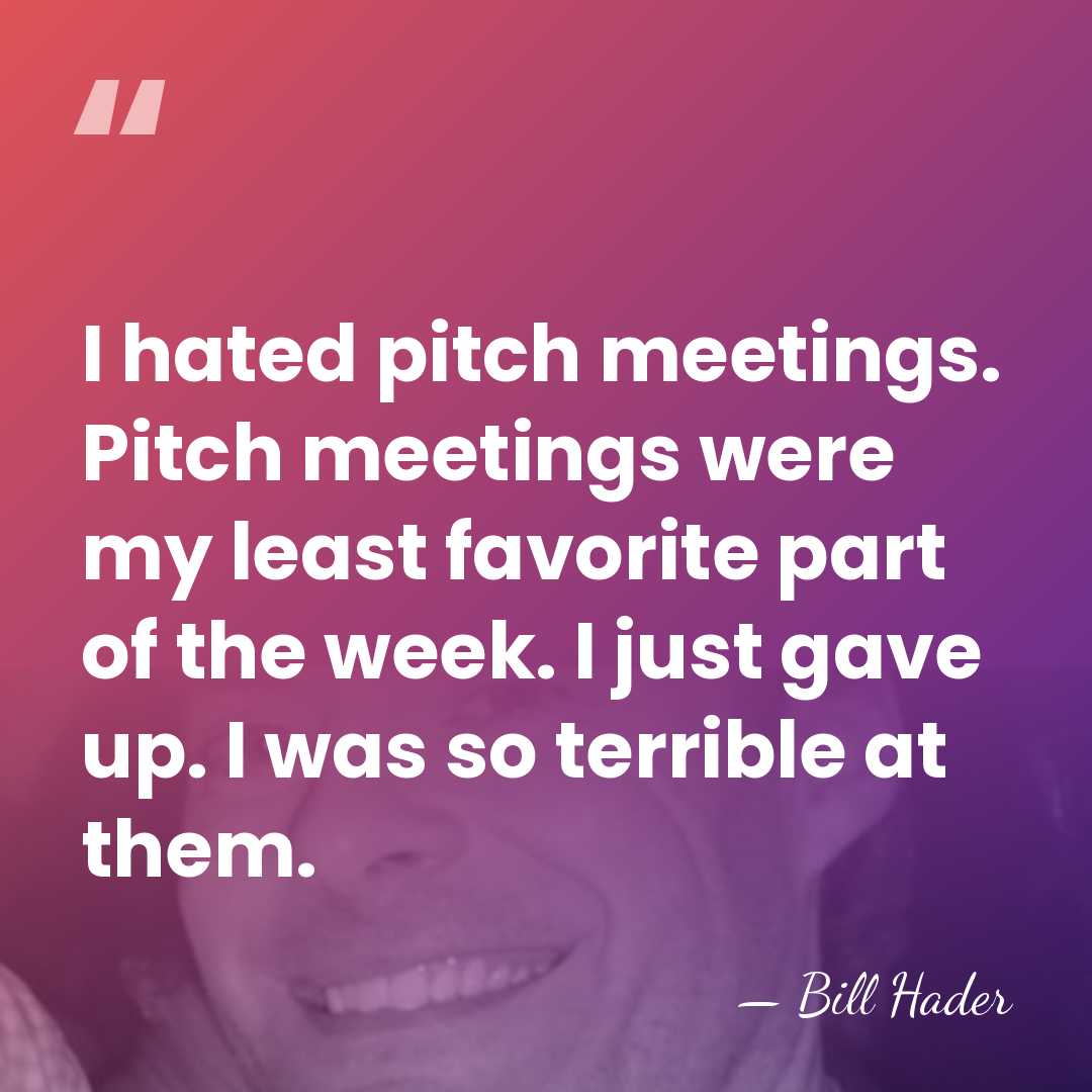 I hated pitch meetings. Pitch meetings were my least favorite part of&hellip; - Bill Hader