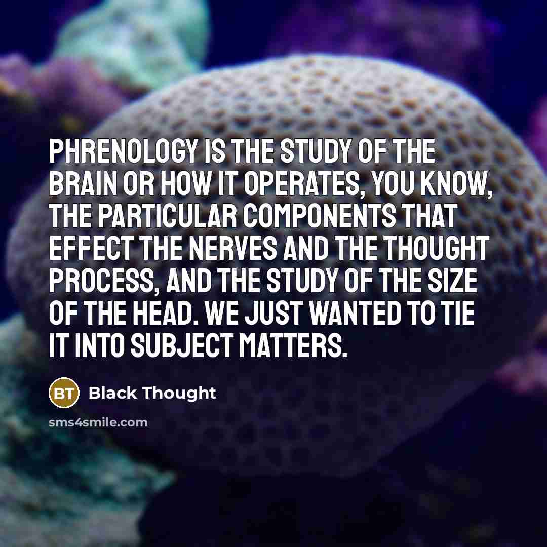 “Phrenology is the study of the brain or how it…” quote by Black Thought