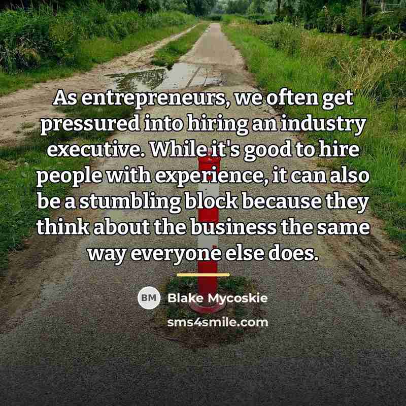 “As entrepreneurs, we often get pressured into hiring an industry…” quote by Blake Mycoskie