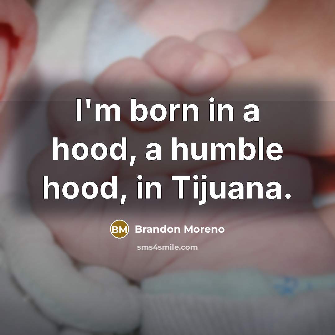 “I'm born in a hood, a humble hood, in Tijuana.…” quote by Brandon Moreno
