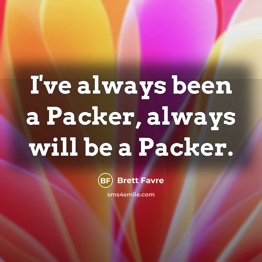 “I've always been a Packer, always will be a Packer.…” quote by Brett Favre