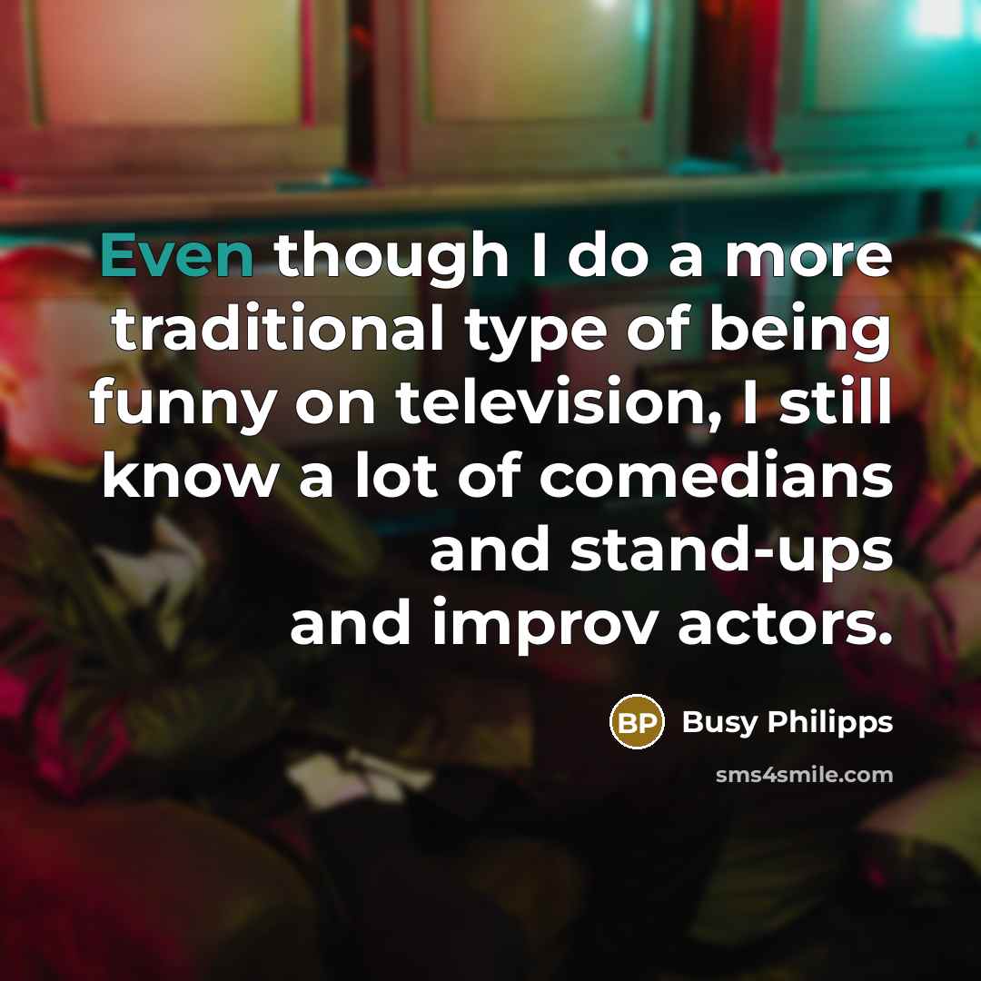 “Even though I do a more traditional type of being…” quote by Busy Philipps