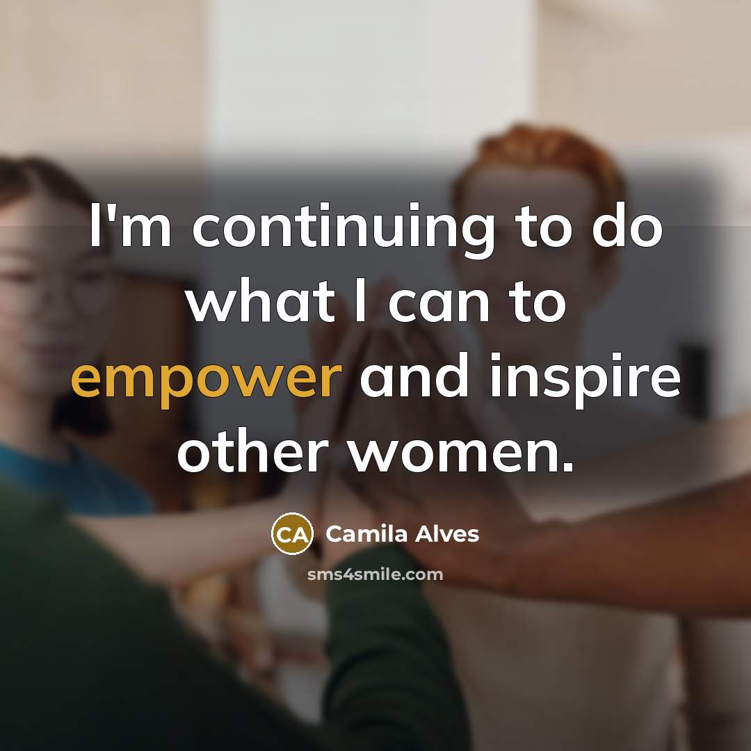 “I'm continuing to do what I can to empower and…” quote by Camila Alves
