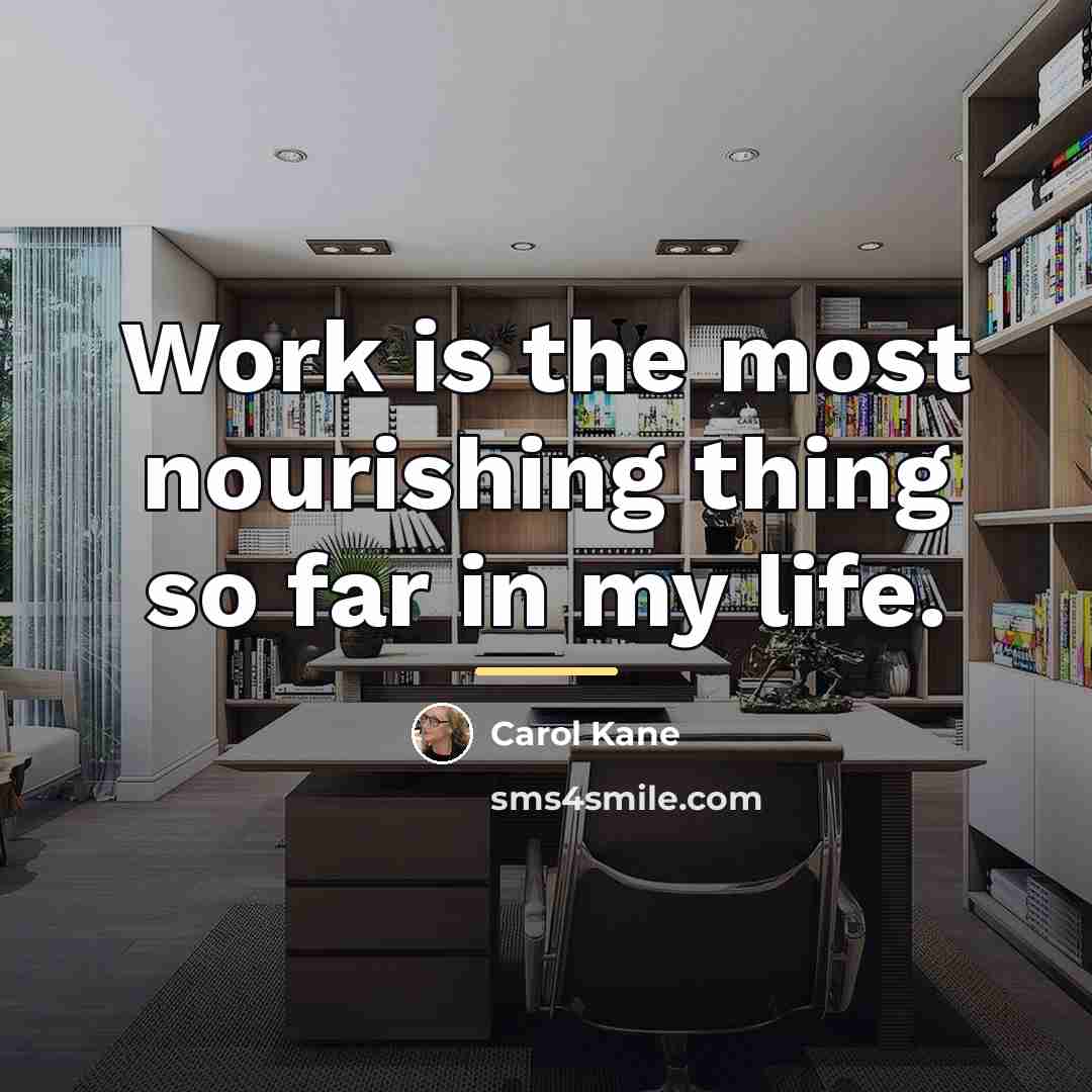 “Work is the most nourishing thing so far in my…” quote by Carol Kane