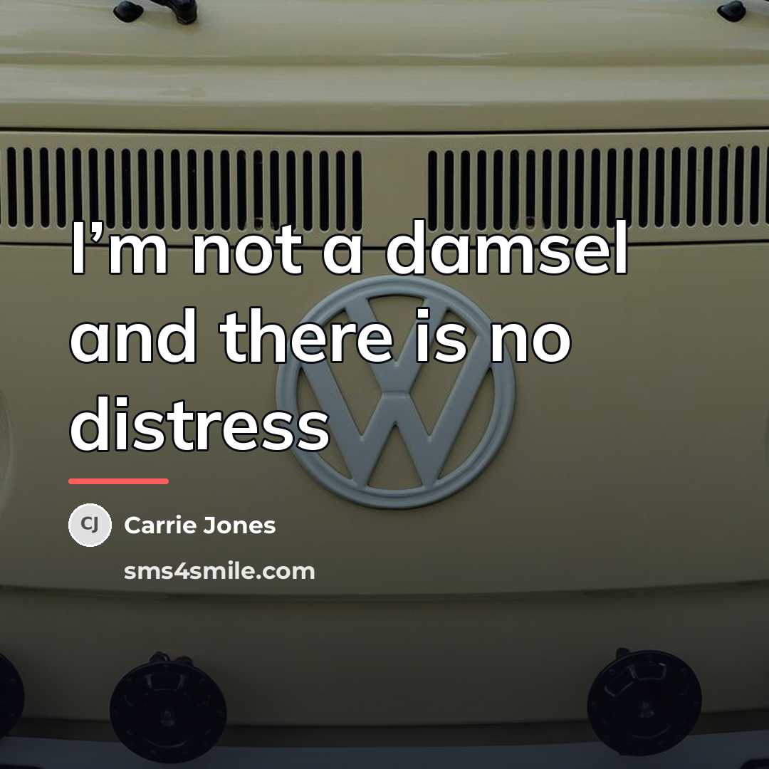 “I’m not a damsel and there is no distress…” quote by Carrie Jones