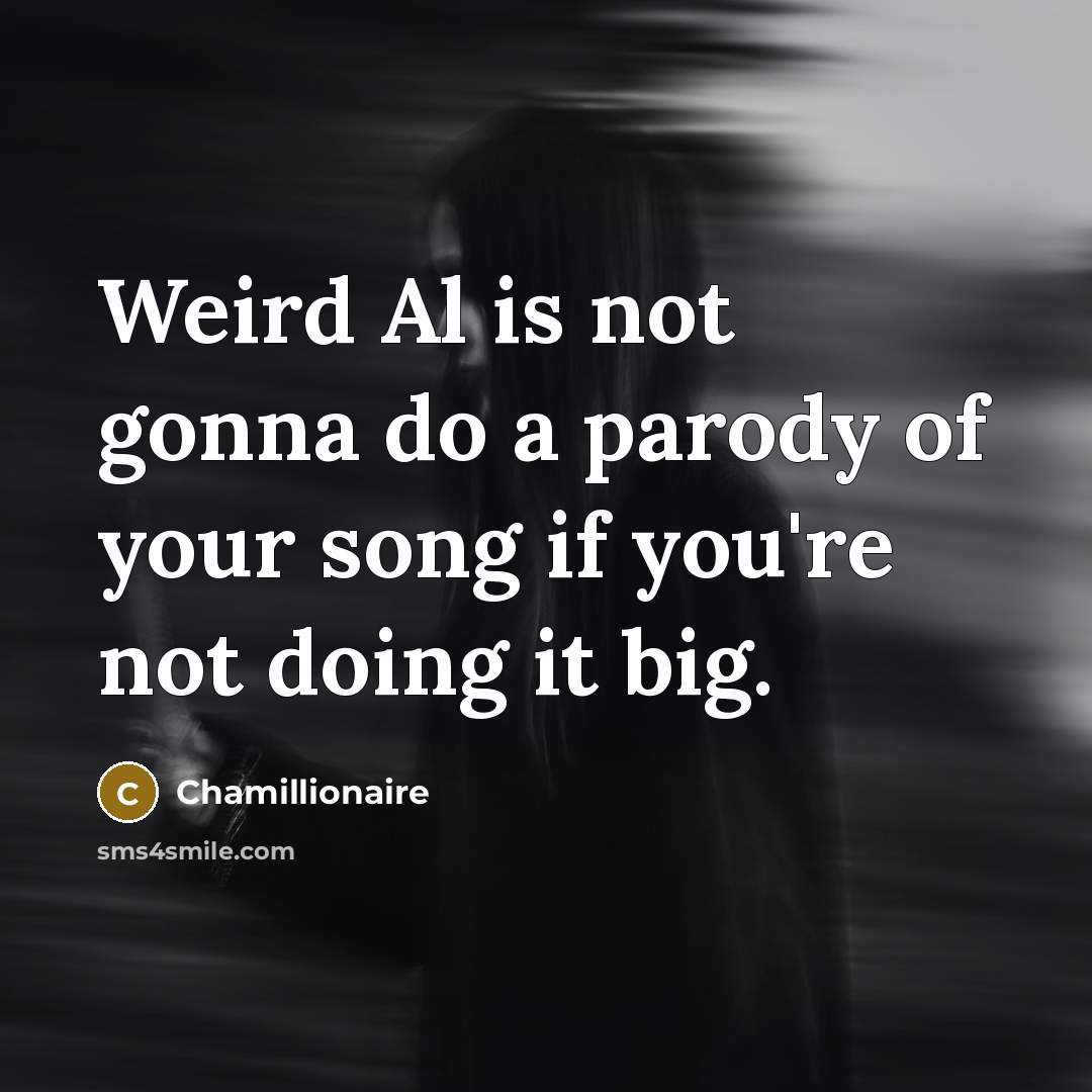 “Weird Al is not gonna do a parody of your…” quote by Chamillionaire