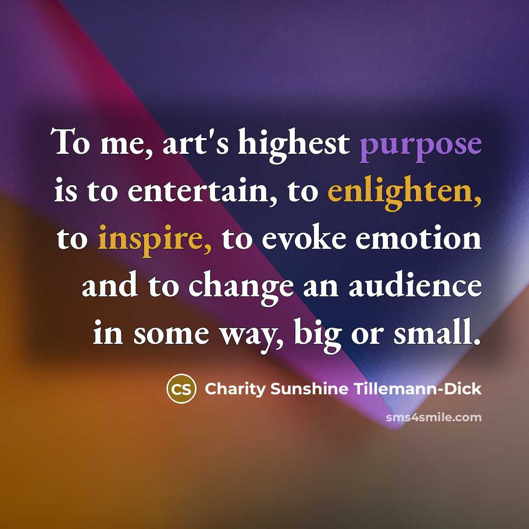 “To me, art's highest purpose is to entertain, to enlighten,…” quote by Charity Sunshine Tillemann-Dick