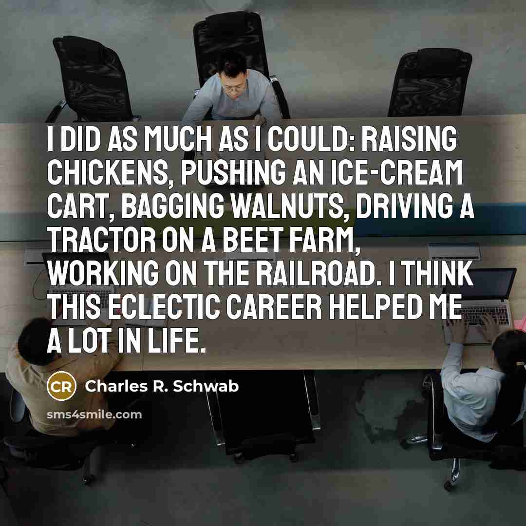 “I did as much as I could: raising chickens, pushing…” quote by Charles R. Schwab