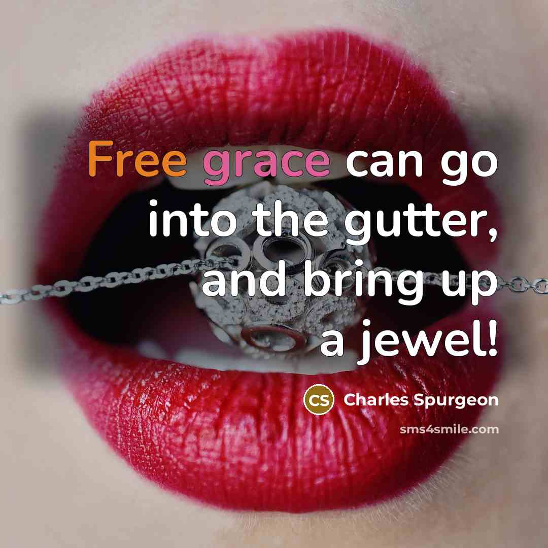 “Free grace can go into the gutter, and bring up a jewel!” quote by Charles Spurgeon