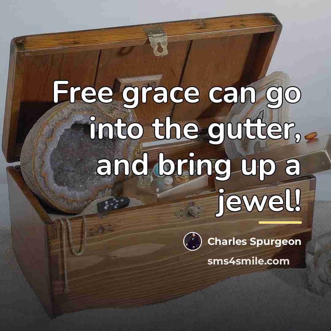 “Free grace can go into the gutter, and bring up…” quote by Charles Spurgeon