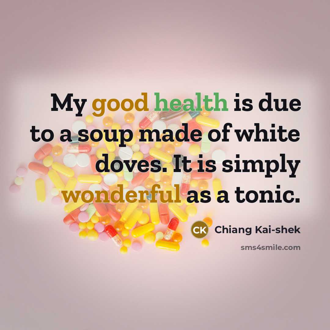 “My good health is due to a soup made of white doves. It is simply wonderful as a tonic.” quote by Chiang Kai-shek