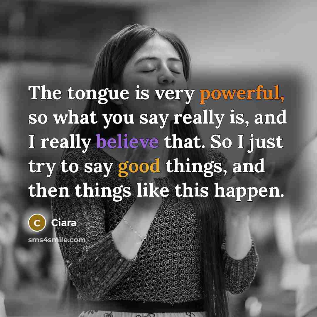 “The tongue is very powerful, so what you say really…” quote by Ciara