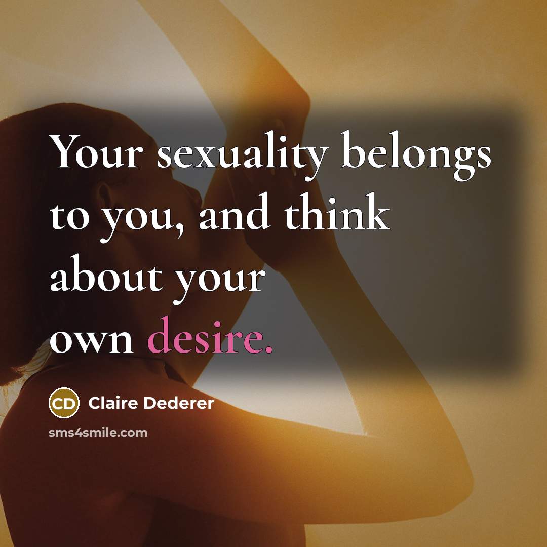 “Your sexuality belongs to you, and think about your own…” quote by Claire Dederer
