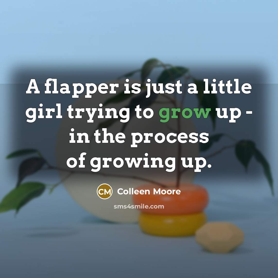 “A flapper is just a little girl trying to grow…” quote by Colleen Moore